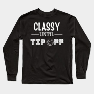 Classy Until Tipoff funny basketball mom Long Sleeve T-Shirt